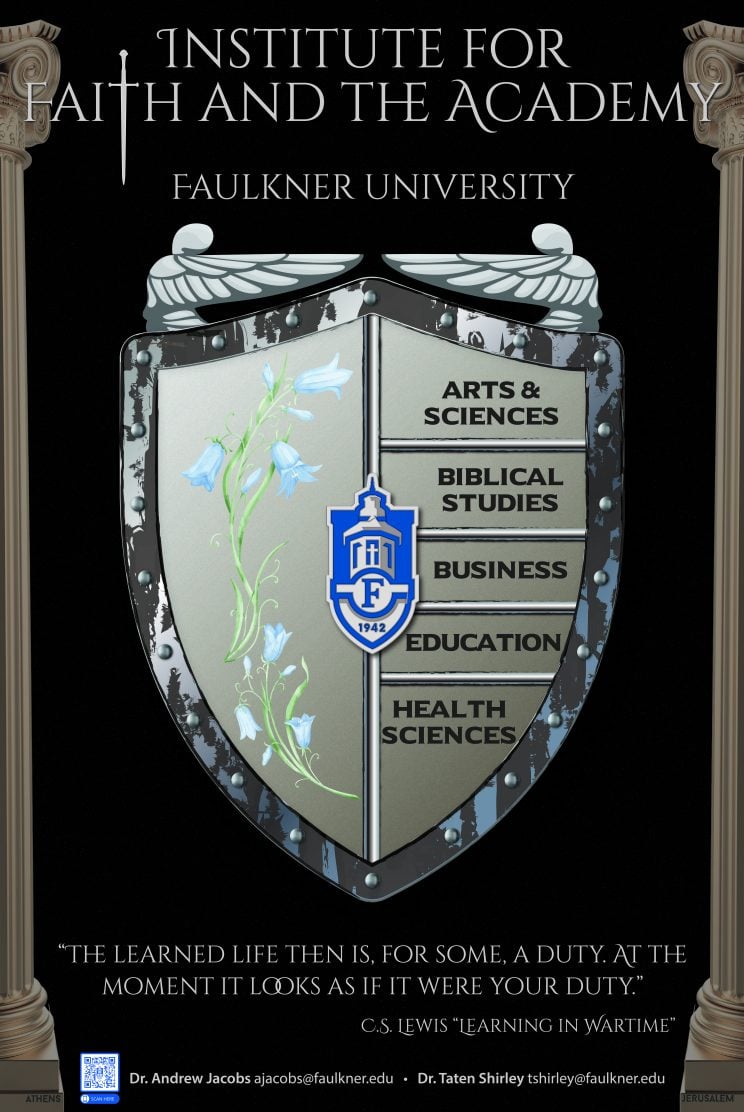 Institute for Faith and the Academy (IFA) poster. The "t" in "faith" is shown as a sword. There is a shield with silver cherubim on top. The shield has the Faulkner logo in the middle, which splits a blue flower and the different colleges that Faulkner offers, Arts and Sciences, Biblical Studies, Business, Education, and Health Sciences. At the bottom, there is a quote from C.S. Lewis "Learning in Wartime": "The learned life then is, for some, a duty, at the moment it looks as if it were your duty"