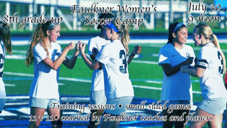 Faulkner Women's Soccer Camp, July 30, 9 to noon. Eight grade and up, Training sessions, small sided games. 11v11, coached by Faulkner coaches and players. 